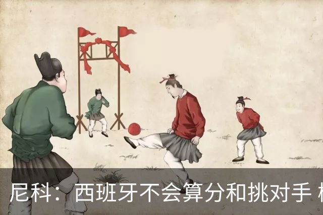 尼科：西班牙不会算分和挑对手 梅西的表现并不令我意外