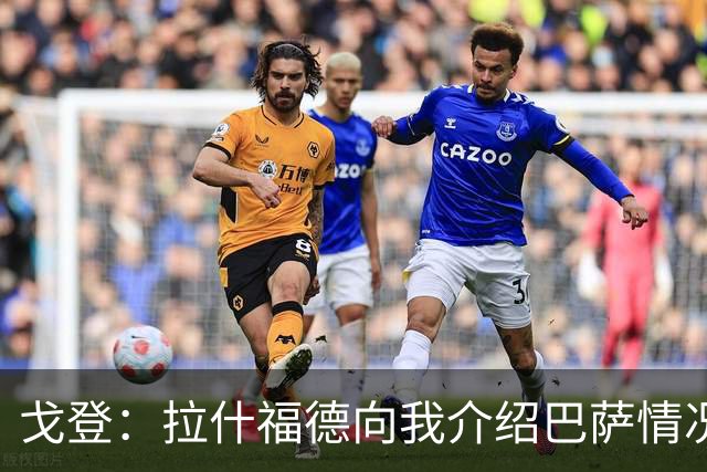 戈登：拉什福德向我介绍巴萨情况这帮了大忙 世界杯前期我太保守