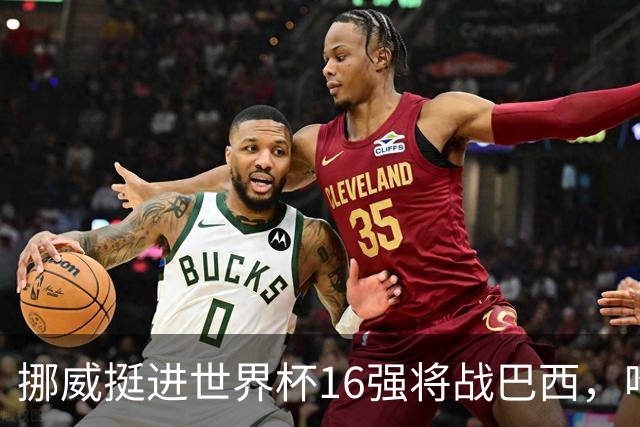 挪威挺进世界杯16强将战巴西，哈兰德发声