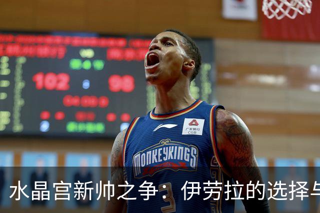 水晶宫新帅之争：伊劳拉的选择与备选者的角逐