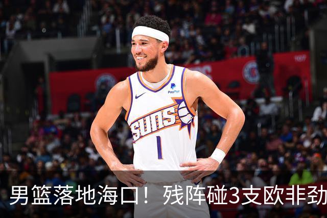 男篮落地海口！残阵碰3支欧非劲旅，3天3场硬战，郭士强解2大难题