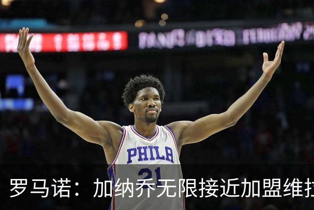 罗马诺：加纳乔无限接近加盟维拉，后者的买断条件比罗马容易实现