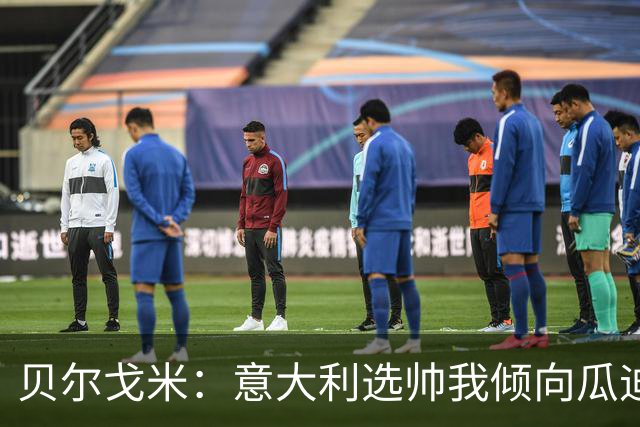 贝尔戈米：意大利选帅我倾向瓜迪奥拉 马尔蒂尼适合当技术总监