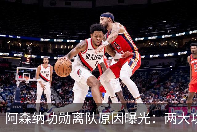 阿森纳功勋离队原因曝光：两大功勋接连离队，体系全面重组